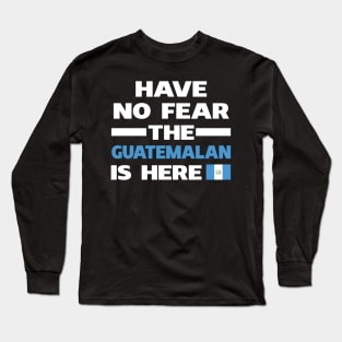 Have No Fear The Guatemalan Is Here Proud Long Sleeve T-Shirt